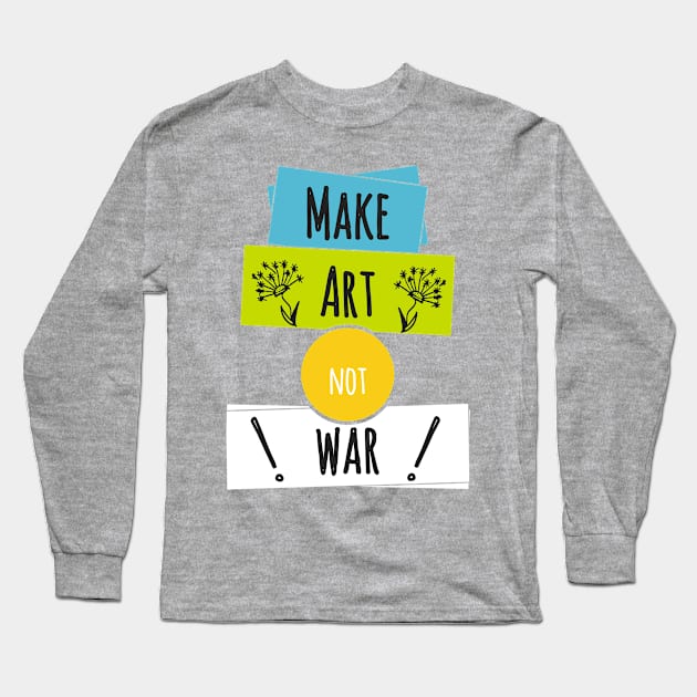 Make Art Not War Long Sleeve T-Shirt by TKLA